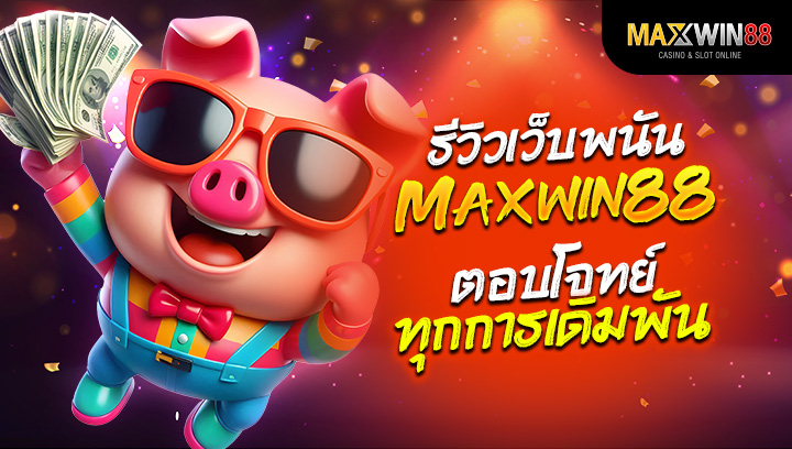 รีวิวเว็บพนัน Maxwin88 เว็บพนันที่ตอบโจทย์ทุกการเดิมพัน